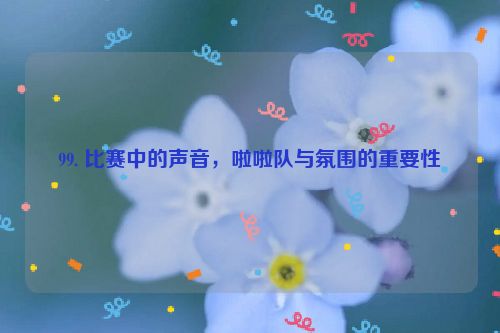 99. 比赛中的声音，啦啦队与氛围的重要性